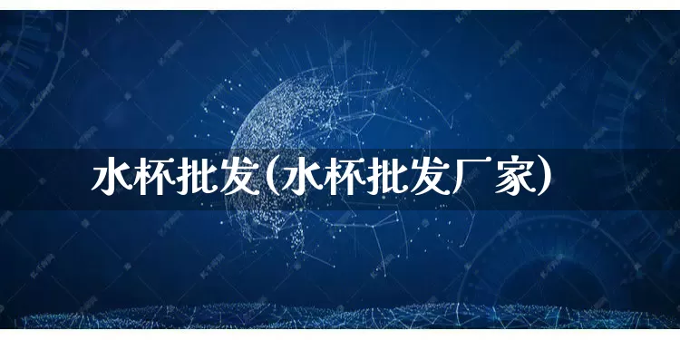 水杯批发(水杯批发厂家)_https://www.rzcpcj.com_淘宝运营_第1张