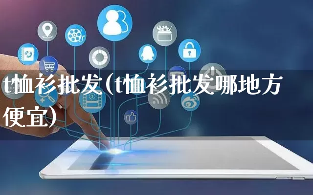 t恤衫批发(t恤衫批发哪地方便宜)_https://www.rzcpcj.com_天猫运营_第1张