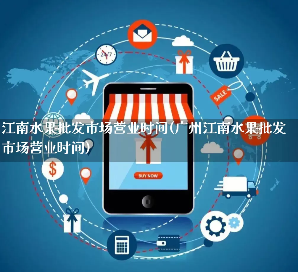 江南水果批发市场营业时间(广州江南水果批发市场营业时间)_https://www.rzcpcj.com_直通车_第1张