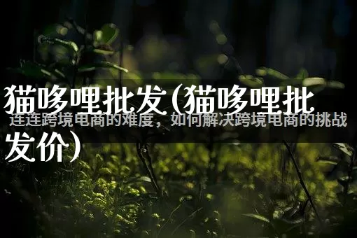 猫哆哩批发(猫哆哩批发价)_https://www.rzcpcj.com_淘宝运营_第1张