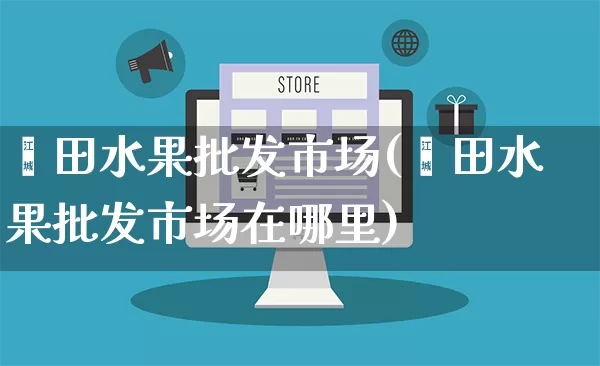 莆田水果批发市场(莆田水果批发市场在哪里)_https://www.rzcpcj.com_直通车_第1张