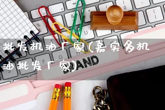 批发机油厂家(嘉实多机油批发厂家)_https://www.rzcpcj.com_代运营_第1张