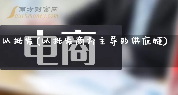 以批发(以批发商为主导的供应链)_https://www.rzcpcj.com_开网店_第1张