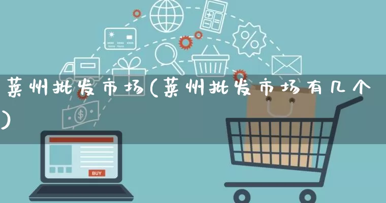 莱州批发市场(莱州批发市场有几个)_https://www.rzcpcj.com_开网店_第1张