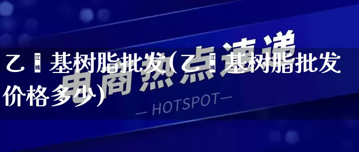 乙烯基树脂批发(乙烯基树脂批发价格多少)_https://www.rzcpcj.com_开网店_第1张