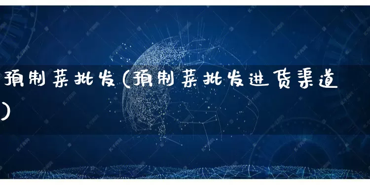 预制菜批发(预制菜批发进货渠道)_https://www.rzcpcj.com_淘宝运营_第1张