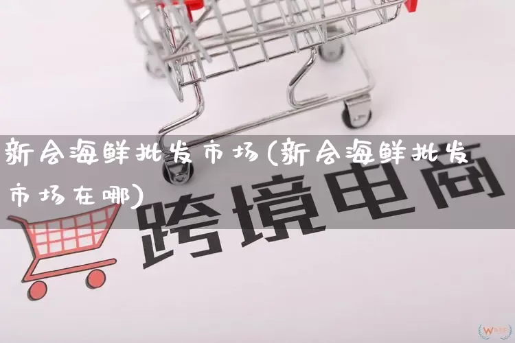 新会海鲜批发市场(新会海鲜批发市场在哪)_https://www.rzcpcj.com_开网店_第1张