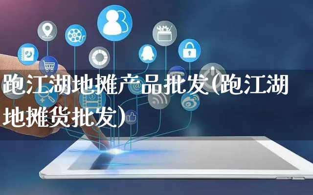 跑江湖地摊产品批发(跑江湖地摊货批发)_https://www.rzcpcj.com_淘宝运营_第1张