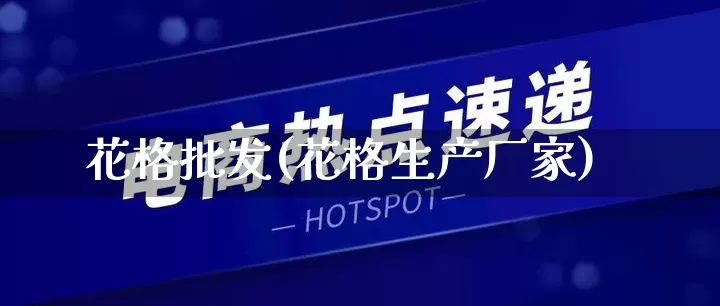 花格批发(花格生产厂家)_https://www.rzcpcj.com_淘宝运营_第1张