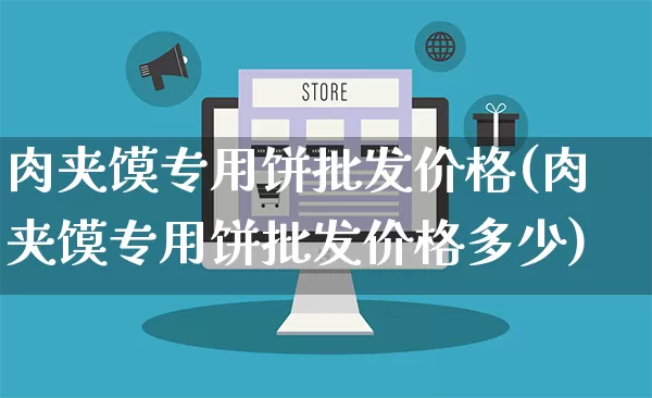 肉夹馍专用饼批发价格(肉夹馍专用饼批发价格多少)_https://www.rzcpcj.com_淘宝运营_第1张