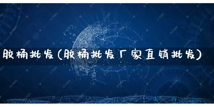 胶桶批发(胶桶批发厂家直销批发)_https://www.rzcpcj.com_天猫运营_第1张