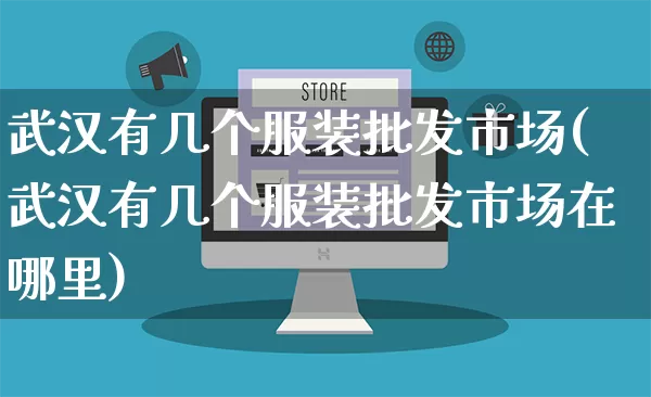 武汉有几个服装批发市场(武汉有几个服装批发市场在哪里)_https://www.rzcpcj.com_直通车_第1张
