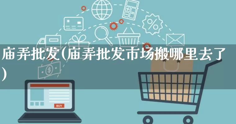 庙弄批发(庙弄批发市场搬哪里去了)_https://www.rzcpcj.com_代运营_第1张
