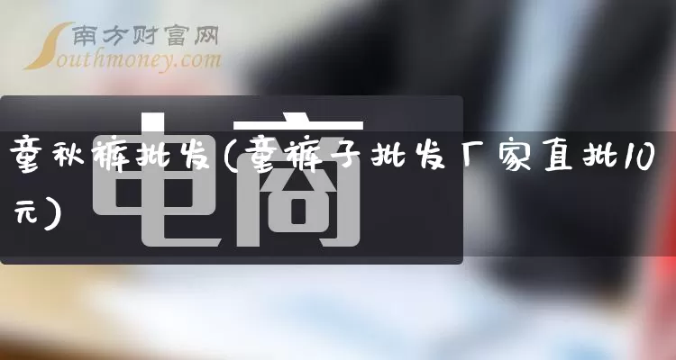 童秋裤批发(童裤子批发厂家直批10元)_https://www.rzcpcj.com_淘宝运营_第1张