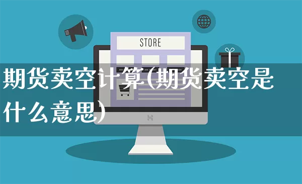 期货卖空计算(期货卖空是什么意思)_https://www.rzcpcj.com_抖音快手_第1张