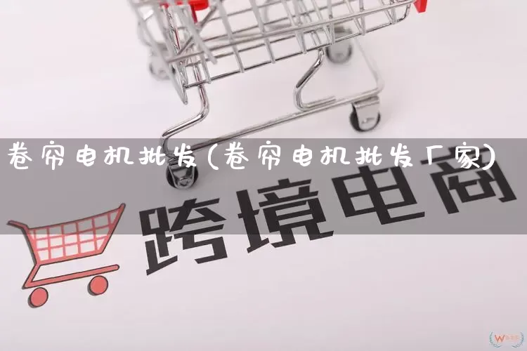 卷帘电机批发(卷帘电机批发厂家)_https://www.rzcpcj.com_天猫运营_第1张