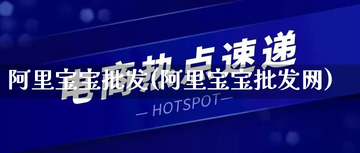 阿里宝宝批发(阿里宝宝批发网)_代运营_第1张_电商运营网 阿里宝宝批发(阿里宝宝批发网)_https://www.rzcpcj.com_代运营_第1张