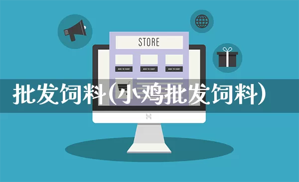 批发饲料(小鸡批发饲料)_https://www.rzcpcj.com_开网店_第1张
