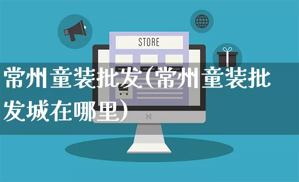 常州童装批发(常州童装批发城在哪里)_https://www.rzcpcj.com_直通车_第1张