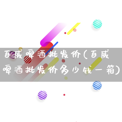 百威啤酒批发价(百威啤酒批发价多少钱一箱)_https://www.rzcpcj.com_直通车_第1张