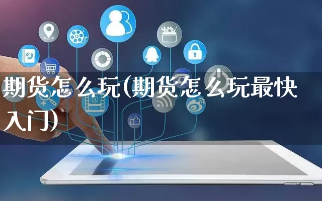 期货怎么玩(期货怎么玩最快入门)_https://www.rzcpcj.com_开网店_第1张