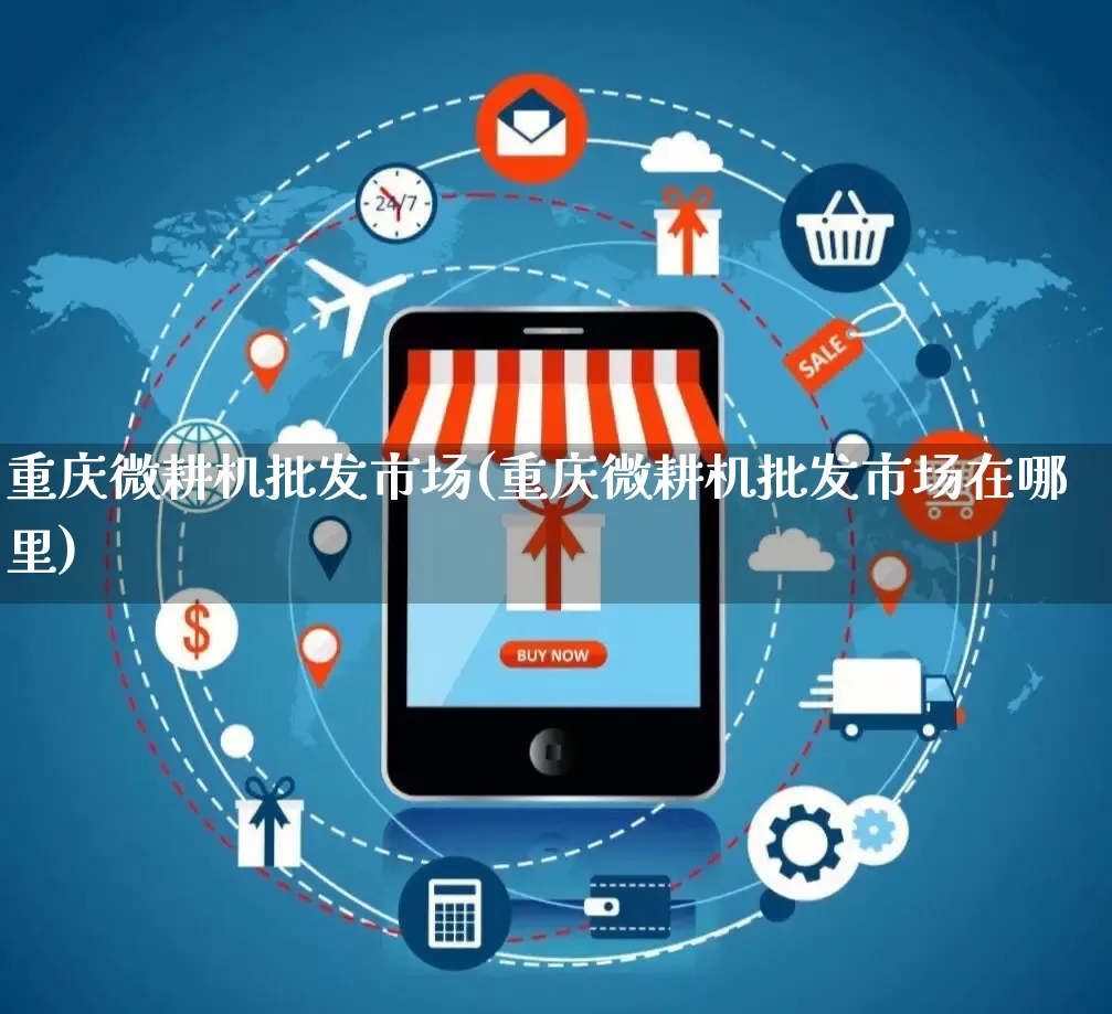 重庆微耕机批发市场(重庆微耕机批发市场在哪里)_https://www.rzcpcj.com_开网店_第1张