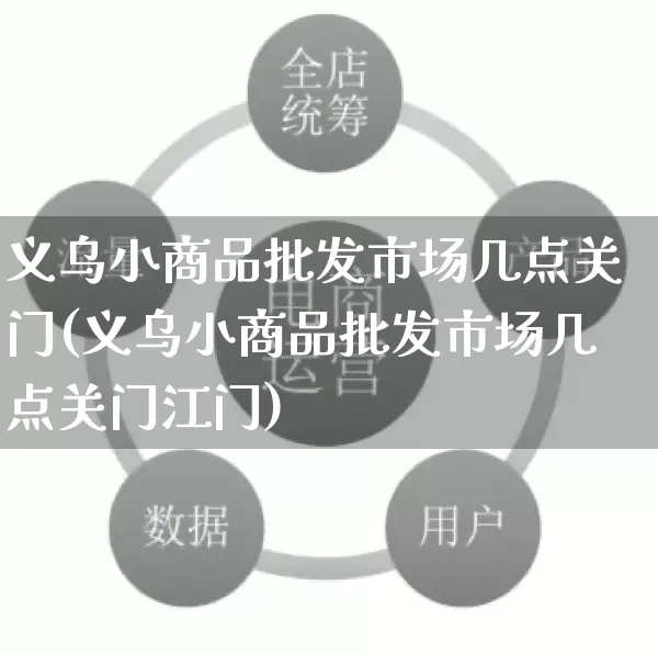 义乌小商品批发市场几点关门(义乌小商品批发市场几点关门江门)_https://www.rzcpcj.com_天猫运营_第1张