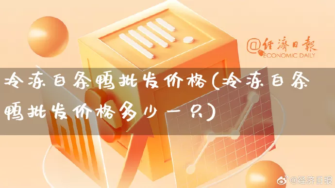 冷冻白条鸭批发价格(冷冻白条鸭批发价格多少一只)_https://www.rzcpcj.com_天猫运营_第1张