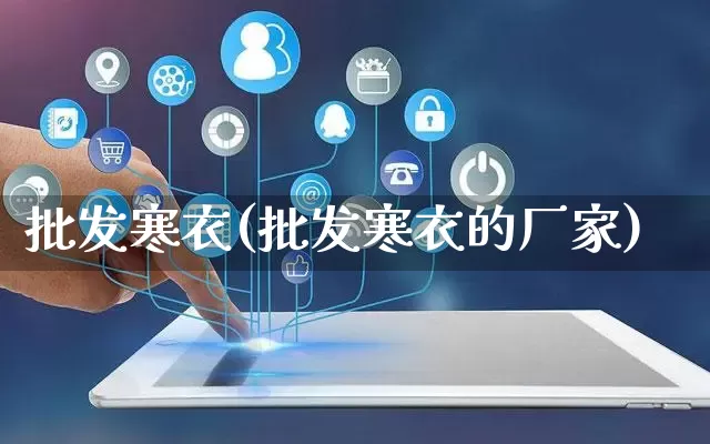 批发寒衣(批发寒衣的厂家)_https://www.rzcpcj.com_抖音快手_第1张