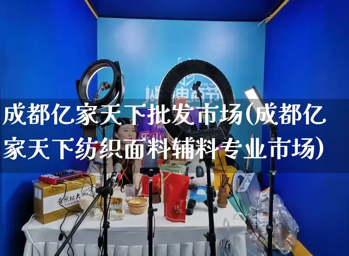 成都亿家天下批发市场(成都亿家天下纺织面料辅料专业市场)_https://www.rzcpcj.com_代运营_第1张