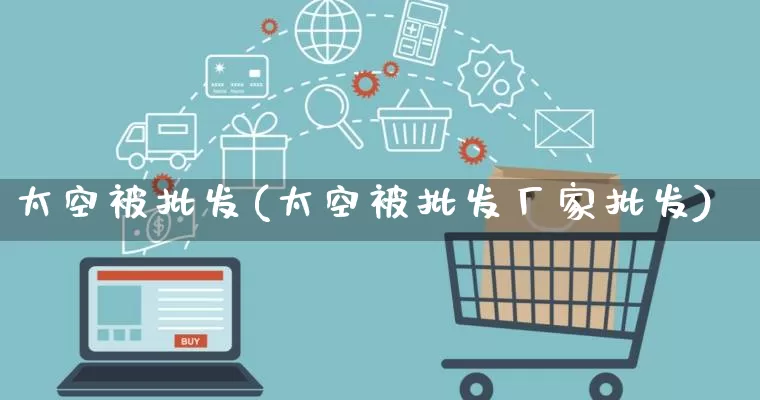 太空被批发(太空被批发厂家批发)_https://www.rzcpcj.com_代运营_第1张
