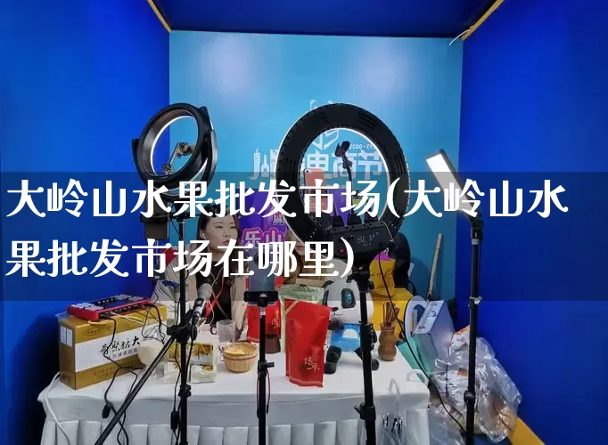 大岭山水果批发市场(大岭山水果批发市场在哪里)_https://www.rzcpcj.com_淘宝运营_第1张