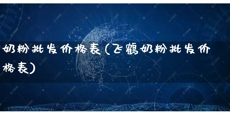 奶粉批发价格表(飞鹤奶粉批发价格表)_https://www.rzcpcj.com_天猫运营_第1张