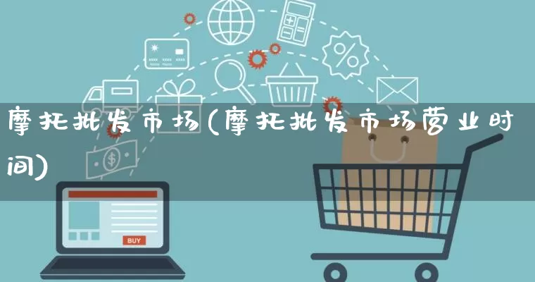 摩托批发市场(摩托批发市场营业时间)_https://www.rzcpcj.com_抖音快手_第1张
