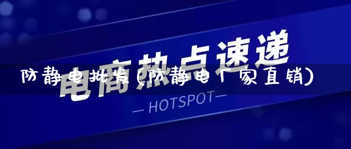 防静电批发(防静电厂家直销)_https://www.rzcpcj.com_淘宝运营_第1张