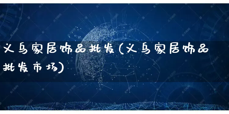 义乌家居饰品批发(义乌家居饰品批发市场)_https://www.rzcpcj.com_开网店_第1张