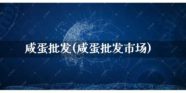 咸蛋批发(咸蛋批发市场)_https://www.rzcpcj.com_抖音快手_第1张
