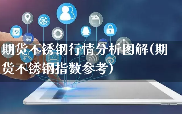 期货不锈钢行情分析图解(期货不锈钢指数参考)_淘宝运营_第1张_电商运营网 期货不锈钢行情分析图解(期货不锈钢指数参考)_https://www.rzcpcj.com_淘宝运营_第1张
