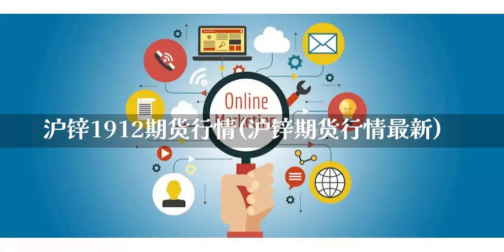 沪锌1912期货行情(沪锌期货行情最新)_https://www.rzcpcj.com_淘宝运营_第1张