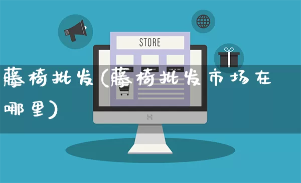 藤椅批发(藤椅批发市场在哪里)_https://www.rzcpcj.com_直通车_第1张