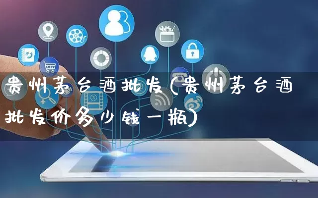 贵州茅台酒批发(贵州茅台酒批发价多少钱一瓶)_https://www.rzcpcj.com_淘宝运营_第1张