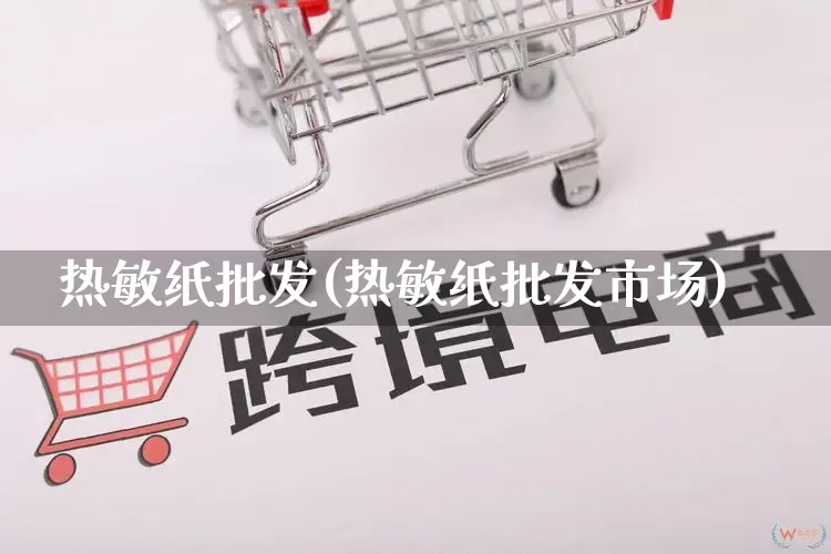 热敏纸批发(热敏纸批发市场)_https://www.rzcpcj.com_天猫运营_第1张