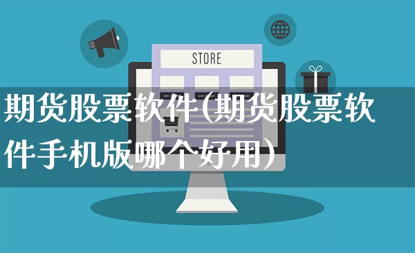 期货股票软件(期货股票软件手机版哪个好用)_https://www.rzcpcj.com_淘宝运营_第1张