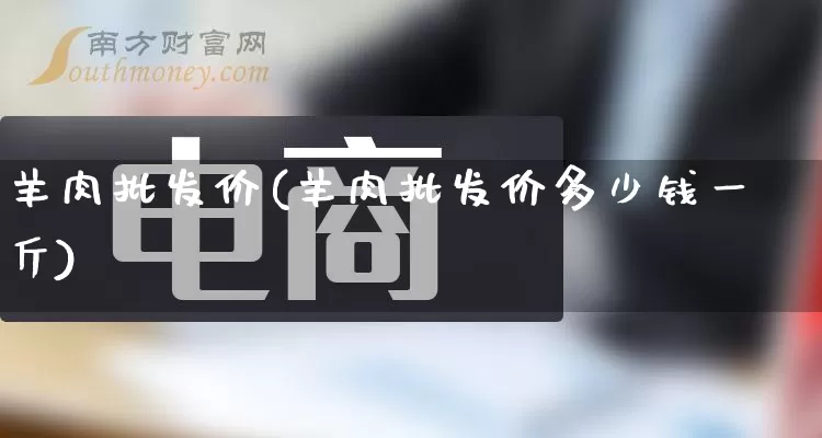 羊肉批发价(羊肉批发价多少钱一斤)_https://www.rzcpcj.com_开网店_第1张