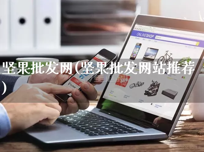 坚果批发网(坚果批发网站推荐)_https://www.rzcpcj.com_天猫运营_第1张