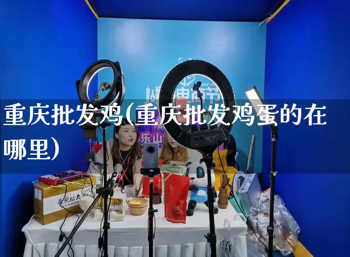 重庆批发鸡(重庆批发鸡蛋的在哪里)_https://www.rzcpcj.com_抖音快手_第1张