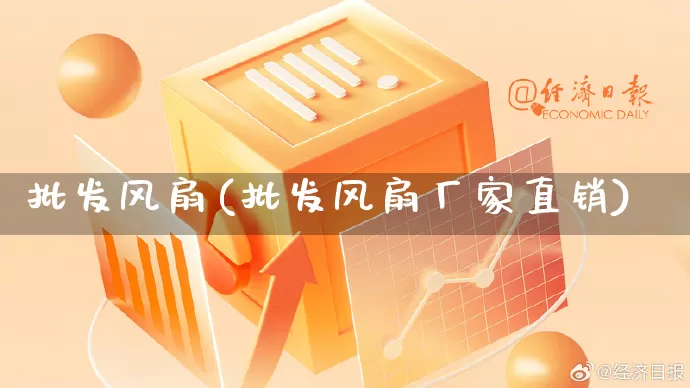 批发风扇(批发风扇厂家直销)_https://www.rzcpcj.com_直通车_第1张
