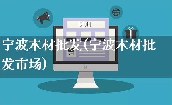 宁波木材批发(宁波木材批发市场)_https://www.rzcpcj.com_代运营_第1张