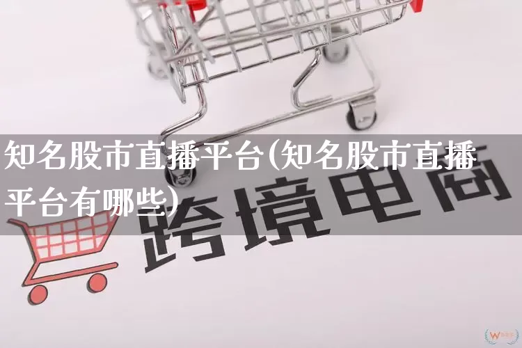 知名股市直播平台(知名股市直播平台有哪些)_https://www.rzcpcj.com_直通车_第1张