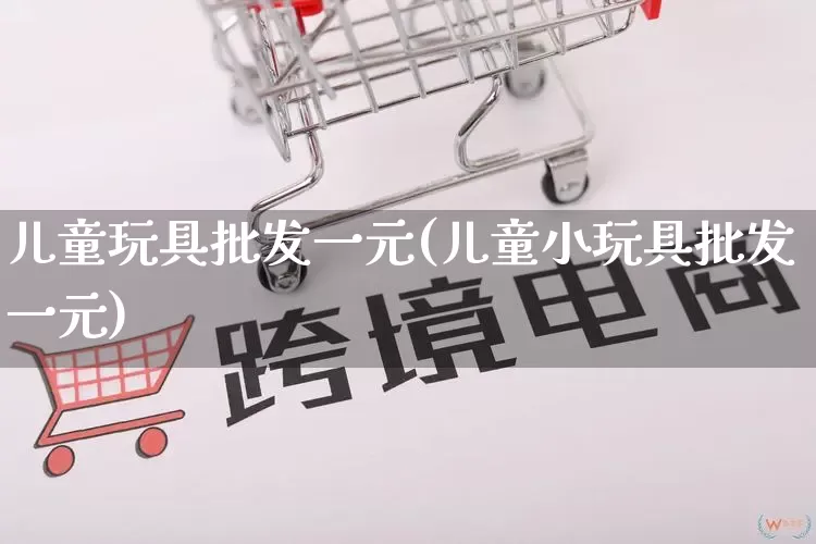 儿童玩具批发一元(儿童小玩具批发一元)_https://www.rzcpcj.com_抖音快手_第1张